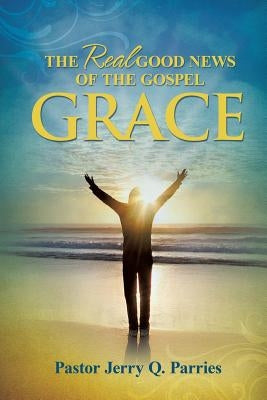 Grace The Real Good News of the Gospel Paperback Xulon Press