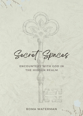 Secret Spaces - Encounters with God in the Hidden Realm Paperback I Was Carried Pty Ltd