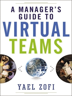 A Manager's Guide to Virtual Teams by Zofi, Yael