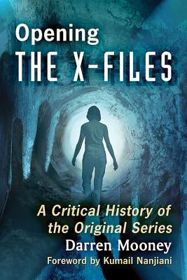 Opening the X-Files: A Critical History of the Original Series Paperback McFarland and Company, Inc.