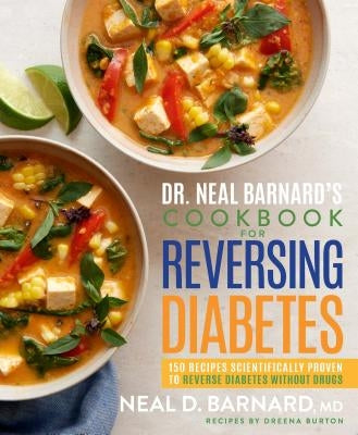 Dr. Neal Barnard's Cookbook for Reversing Diabetes: 150 Recipes Scientifically Proven to Reverse Diabetes Without Drugs by Barnard, Neal