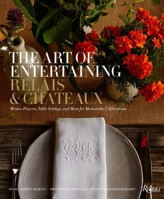 The Art of Entertaining Relais & Châteaux: Menus, Flowers, Table Settings, and More for Memorable Celebrations by Relais & Châteaux North America