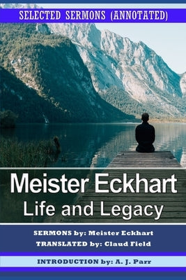 Meister Eckhart: Life and Legacy: Selected Sermons (Annotated) Paperback Independently Published