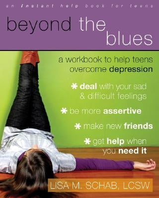 Beyond the Blues: A Workbook to Help Teens Overcome Depression by Schab, Lisa M.