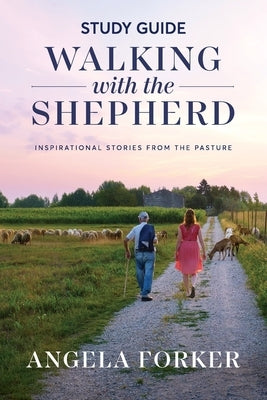 Walking with the Shepherd Study Guide: Inspirational stories from the pasture by Forker, Angela