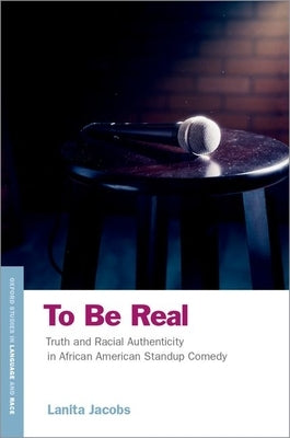 To Be Real: Truth and Racial Authenticity in African American Standup Comedy Paperback Oxford University Press, USA