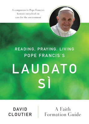 Reading, Praying, Living Pope Francis's Laudato Sì: A Faith Formation Guide Paperback Liturgical Press