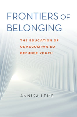 Frontiers of Belonging: The Education of Unaccompanied Refugee Youth Paperback Indiana University Press (Ips)