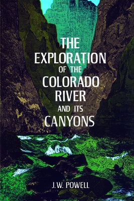 The Exploration of the Colorado River and Its Canyons by Powell, J. W.