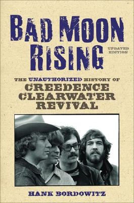 Bad Moon Rising: The Unauthorized History of Creedence Clearwater Revival by Bordowitz, Hank