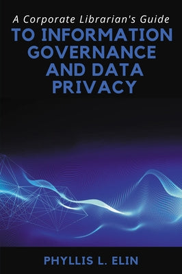 A Corporate Librarian's Guide to Information Governance and Data Privacy by Elin, Phyllis L.