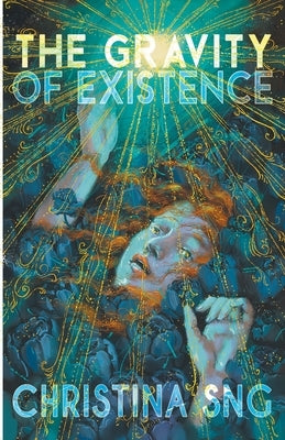 The Gravity of Existence by Sng, Christina
