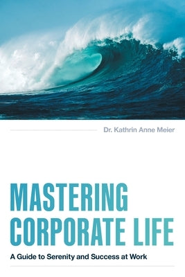 Mastering Corporate Life: A Guide to Serenity and Success at Work Paperback River Grove Books