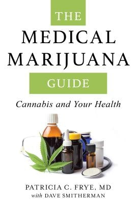 The Medical Marijuana Guide: Cannabis and Your Health by Frye, Patricia C.