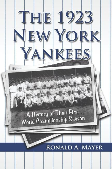 The 1923 New York Yankees: A History of Their First World Championship Season by Mayer, Ronald A.