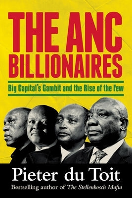 THE ANC BILLIONAIRES - Big Capital's Gambit and the Rise of the Few Paperback Jonathan Ball Publishers