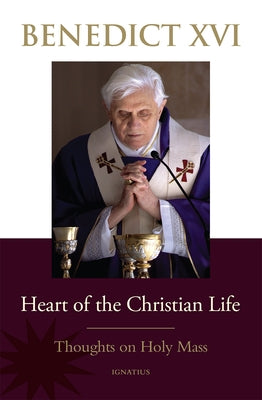 Heart of the Christian Life: Thoughts on the Holy Mass Paperback Ignatius Press