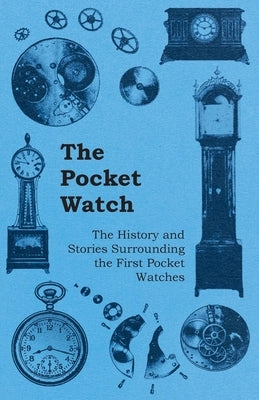 The Pocket Watch - The History and Stories Surrounding the First Pocket Watches Paperback Ramsay Press