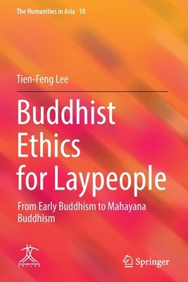 Buddhist Ethics for Laypeople: From Early Buddhism to Mahayana Buddhism by Lee, Tien-Feng