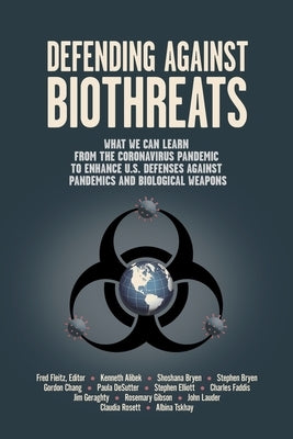Defending Against Biothreats: What We Can Learn from the Coronavirus Pandemic to Enhance U.S. Defenses Against Pandemics and Biological Weapons Paperback Independently Published