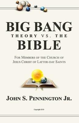 Big Bang Theory vs. The Bible: For Members of The Church of Jesus Christ of Latter-day Saints Paperback Independently Published