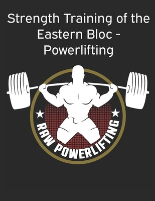 Strength Training of the Eastern Bloc - Powerlifting: weight training, strength building and muscle building Paperback Independently Published