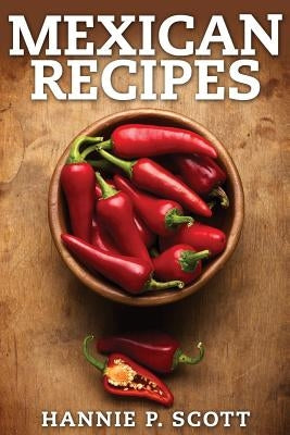 Mexican Recipes: Delicious Mexican Food Made Simple Paperback Createspace Independent Publishing Platform