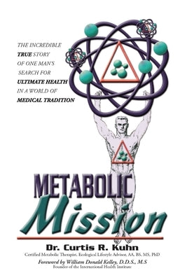 Metabolic Mission: The Incredible True Story of One Man's Search For Ultimate Health In A World Of Medical Tradition Paperback Ewings Publishing LLC