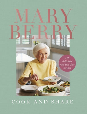 Cook and Share: 120 Delicious New Fuss-Free Recipes by Berry, Mary