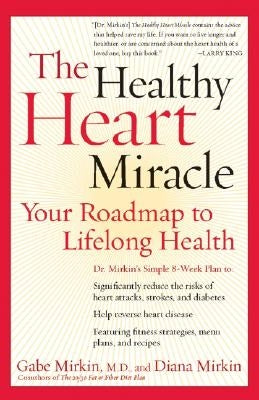 The Healthy Heart Miracle: Your Roadmap to Lifelong Health by Mirkin, Gabe