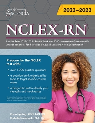 NCLEX-RN Practice Tests 2022-2023: Review Book with 1000+ Assessment Questions with Answer Rationales for the National Council Licensure Nursing Exami Ascencia Test Prep