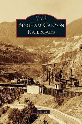 Bingham Canyon Railroads by Strack, Don