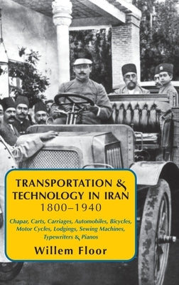 Transportation & Technology in iran, 1800-1940 by Floor, Willem