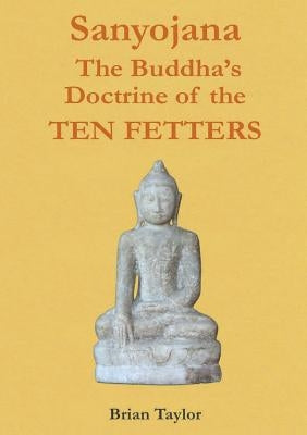 Sanyojana The Buddha's Doctrine of the Ten Fetters by Taylor, Brian F.