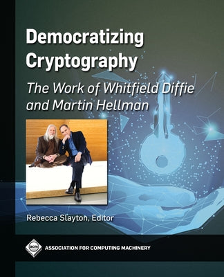 Democratizing Cryptography: The Work of Whitfield Diffie and Martin Hellman Paperback ACM Books