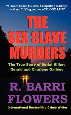 The Sex Slave Murders: The True Story of Serial Killers Gerald & Charlene Gallego by Flowers, R. Barri