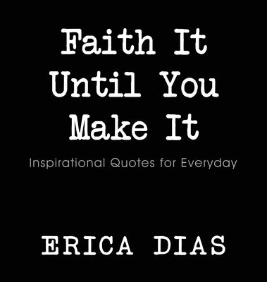 Faith It, Until You Make It by Erica, Dias