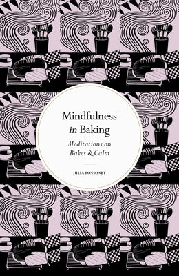 Mindfulness in Baking: Meditations on Bakes & Calm by Ponsonby, Julia