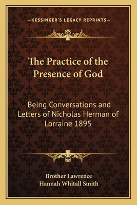 The Practice of the Presence of God: Being Conversations and Letters of Nicholas Herman of Lorraine 1895 Paperback Kessinger Publishing