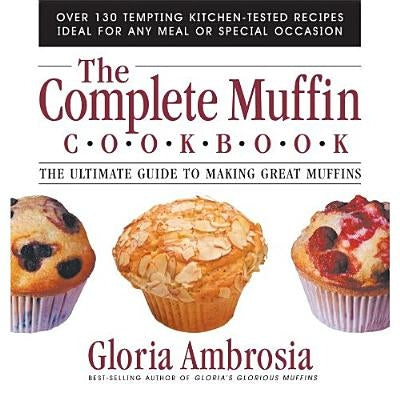 The Complete Muffin Cookbook: The Ultimate Guide to Making Great Muffins Paperback Square One Publishers