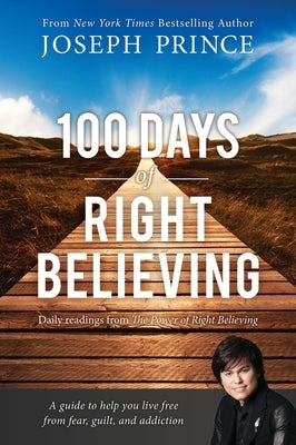 100 Days of Right Believing: Daily Readings from the Power of Right Believing by Prince, Joseph