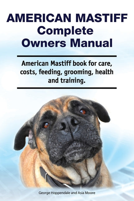 American Mastiff Complete Owners Manual. American Mastiff book for care, costs, feeding, grooming, health and training. by Moore, Asia
