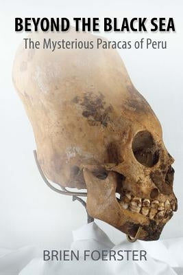 Beyond the Black Sea: The Mysterious Paracas of Peru Pocket Book Edition Paperback Createspace Independent Publishing Platform
