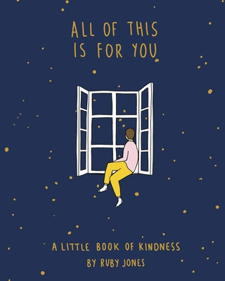 All of This Is for You: A Little Book of Kindness by Jones, Ruby