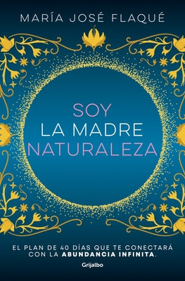 Soy La Madre Naturaleza. El Plan de 40 Días Que Te Conectará Con La Abundancia I Nfinita / I Am Mother Nature. by Flaqué, María José