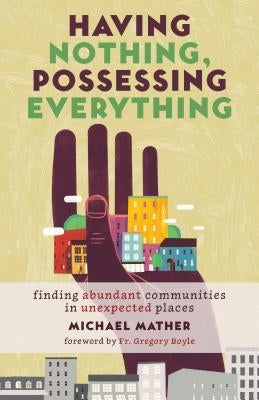 Having Nothing, Possessing Everything: Finding Abundant Communities in Unexpected Places Paperback William B. Eerdmans Publishing Company