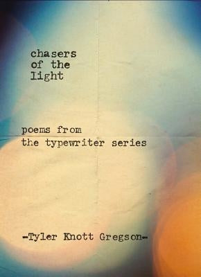 Chasers of the Light: Poems from the Typewriter Series by Gregson, Tyler Knott