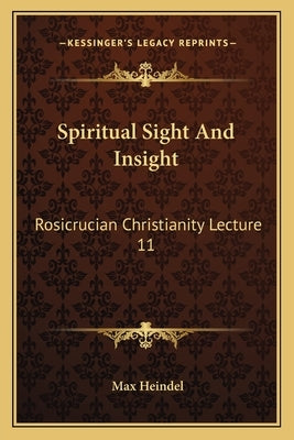 Spiritual Sight and Insight: Rosicrucian Christianity Lecture 11 Paperback Kessinger Publishing