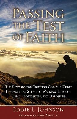 Passing the Test of Faith: The Rewards for Trusting God and Three Fundamental Steps for Walking Through Trials, Adversities, and Hardships Paperback E4 Inspiring Motivations, LLC
