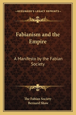 Fabianism and the Empire: A Manifesto by the Fabian Society Paperback Kessinger Publishing